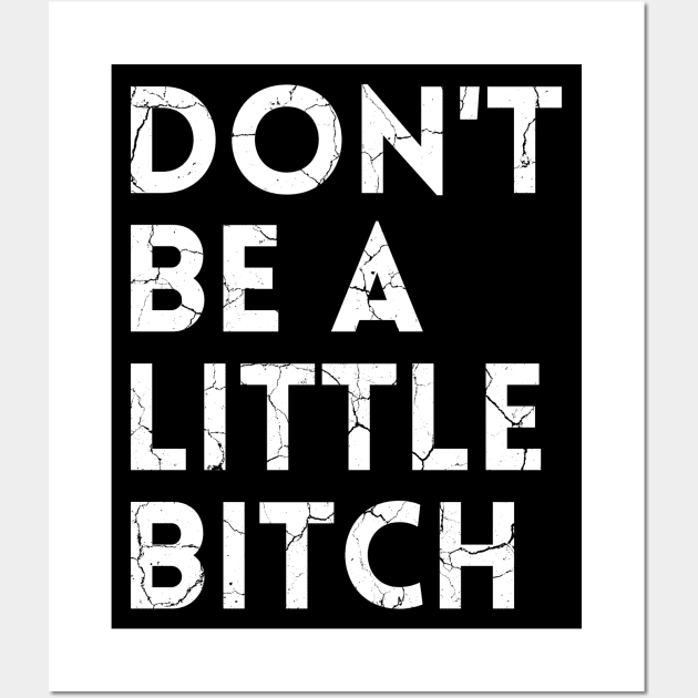 Don't be a little BITCH! distressed Wall Art by KingsLightStore